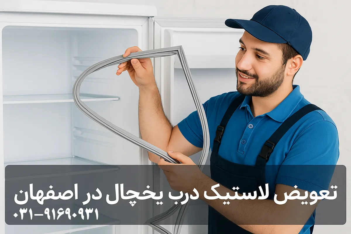 تعویض لاستیک درب یخچال در اصفهان – تشخیص، قیمت و تعمیر در محل